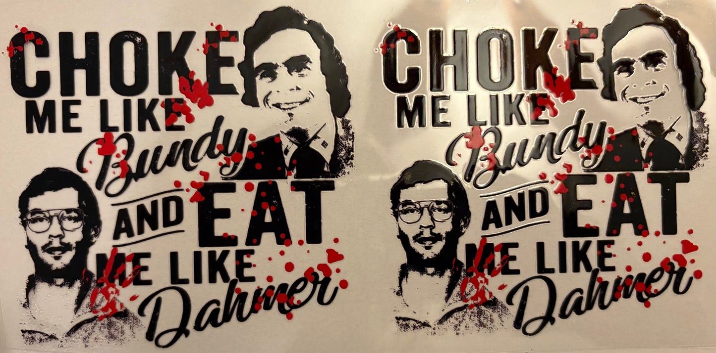 #1 Choke me like Bundy and Eat me like Dahmer